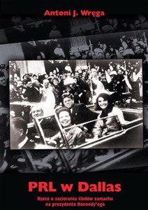 Obrazek PRL w Dallas Rzecz o zacieraniu śladów zamachu na prezydenta Kennedy'ego