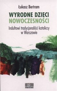 Bild von Wyrodne dzieci nowoczesności Indultowi tradycjonaliści katoliccy w Warszawie