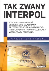 Obrazek Tak zwany Interpol Studium uwarunkowań skuteczności zwalczania przestępczości transgranicznej i terroryzmu w ramach glo