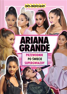 Obrazek Ariana Grande. Przewodnik po świecie supergwiazdy