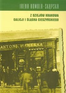 Obrazek Z dziejów Krakowa Galicji i Śląska Cieszyńskiego Wybór pism historycznych