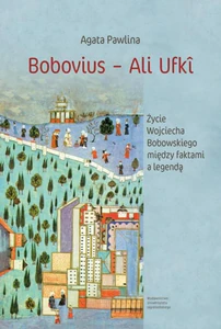 Obrazek Bobovius ‒ Ali Ufki Życie Wojciecha Bobowskiego między faktami a legendą W świetle wspomnień zawartych między wierszami