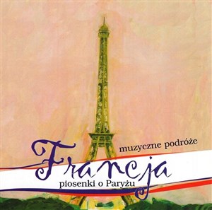 Obrazek Muzyczne Podróże. Francja. Piosenki o Paryżu CD