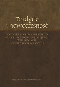 Obrazek Tradycje i nowoczesność Początki państwa polskiego na tle środkowoeuropejskim w badaniach interdyscyplinarnych