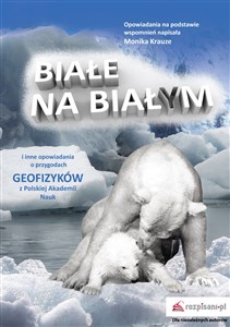 Obrazek Białe na białym i inne opowiadania O przygodach geofizyków z Polskiej Akademii Nauk