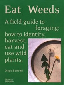 Obrazek Eat Weeds A field guide to foraging: how to identify, harvest, eat and use wild plants