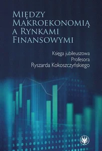 Obrazek Między makroekonomią a rynkami finansowymi. Księga jubileuszowa Profesora Ryszarda Kokoszczyńskiego