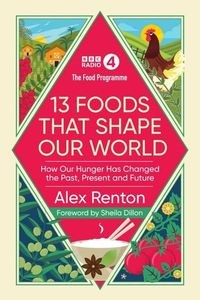 Bild von The Food Programme 13 Foods that Shape our World How Our Hunger has Changed the Past, Present and Future