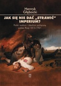 Bild von Jak się nie dać 'strawić' Imperium? Polski realizm i idealizm polityczny wobec Rosji 1815-1921