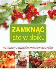 Obrazek Zamknąć lato w słoiku Przetwory z owoców, warzyw i grzybów