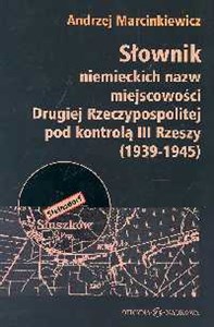 Obrazek Słownik niemieckich nazw miejscowości Drugiej Rzeczypospolitej pod kontrolą III Rzeszy 1939-1945