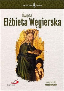 Obrazek Skuteczni Święci. Święta Elżbieta Węgierska