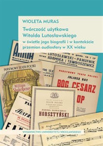 Bild von Twórczość użytkowa Witolda Lutosławskiego w świetle jego biografii i w kontekście przemian audiosfery w XX wieku