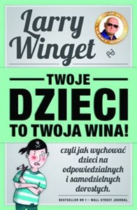 Obrazek Twoje dzieci to twoja wina! czyli jak wychować dzieci na odpowiedzialnych i samodzielnych dorosłych