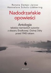 Obrazek Nadodrzańskie opowieści Antologia tekstów niemieckich autorów z obszaru Środkowej i Dolnej Odry przed 1945 rokiem