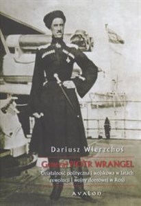 Bild von Generał Piotr Wrangel Działalność polityczna i wojskowa w latach rewolucji i wojny domowej w Rosji