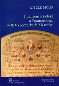 Obrazek Inteligencja polska w Poznańskiem w XIX i początkach XX wieku