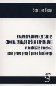 Bild von Prawnopracowniczy status członka zarządu spółki kapitałowej w kontekście dwoistości norm prawa pracy i prawa handlowego