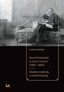 Bild von Karol Potkański w życiu i nauce (1861-1907) Między tradycją a modernizacją