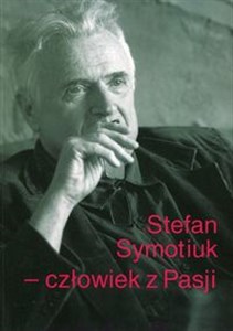 Obrazek Stefan Symotiuk Człowiek z Pasji Księga pamiątkowa ku czci profesora Stefana Symotiuka 1943-2016