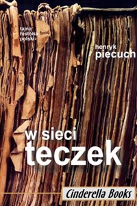 Obrazek W sieci teczek Cele i metody działania tajnych służb w Polsce w latach 1944-1989