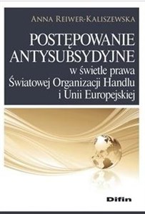 Obrazek Postępowanie antysubsydyjne w świetle prawa Światowej Organizacji Handlu i Unii Europejskiej