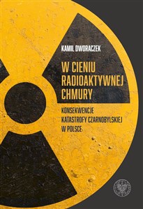 Obrazek W cieniu radioaktywnej chmury Konsekwencje katastrofy czarnobylskiej w Polsce