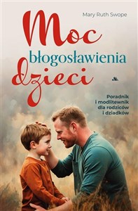 Obrazek Moc błogosławienia dzieci Pobłogosław tych, których kochasz… i bądź świadkiem wspaniałego działania Bożej łaski.