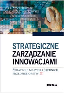 Obrazek Strategiczne zarządzanie innowacjami Strategie małych i średnich przedsiębiorstw IT