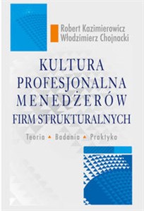 Obrazek Kultura profesjonalna menedżerów firm strukturalnych Teoria, badania, praktyka