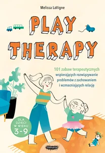 Obrazek Play therapy 101 zabaw terapeutycznych wspierających rozwiązywanie problemów z zachowaniem i wzmacniających relację