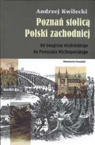 Obrazek Poznań stolicą Polski Zachodniej Od kongresu wiedeńskiego do Powstania Wielkopolskiego