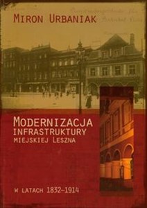 Obrazek Modernizacja infrastruktury miejskiej Leszna W latach 1832-1914