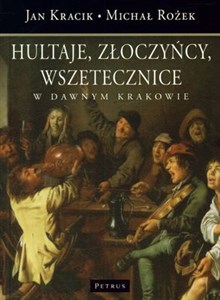 Obrazek Hultaje złoczyńcy wszetecznice w dawnym Krakowie O marginesie społecznym XVI - XVII wieku
