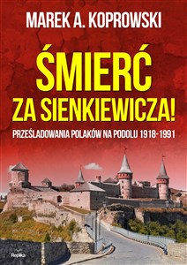 Bild von Śmierć za Sienkiewicza! Prześladowania Polaków na Podolu 1918-1991
