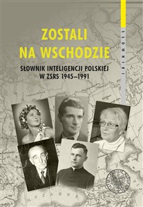 Obrazek Zostali na Wschodzie Słownik inteligencji polskiej w ZSRS 1945–1991