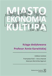 Obrazek Miasto, ekonomia, kultura Księga dedykowana Profesor Annie Karwińskiej