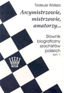 Bild von Arcymistrzowie, mistrzowie, amatorzy... Słownik biograficzny szachistów polskich tom 1