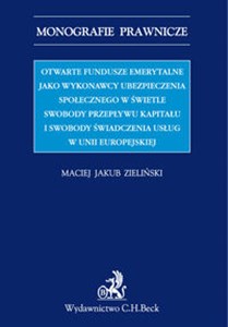 Obrazek Otwarte fundusze emerytalne jako wykonawcy ubezpieczenia społecznego w świetle swobody przepływu kapitału i swobody świadczenia usług w Unii Europejskiej