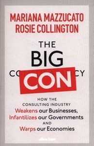 Bild von The Big Con How the Consulting Industry Weakens our Businesses, Infantilizes our Governments and Warps our Economies