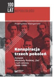Obrazek Konspiracja trzech pokoleń Związek Młodzieży Polskiej "Zet" i ruch zetowy (1886-1996)