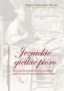 Obrazek Jezuickie giętkie pióro Wczesna nowożytność przez pryzmat studiów nad Towarzystwem Jezusowym