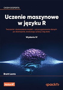 Obrazek Uczenie maszynowe w języku R Tworzenie i doskonalenie modeli - od przygotowania danych po dostrajanie, ewaluację i pracę z big data.