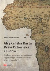 Obrazek Afrykańska Karta Praw Człowieka i Ludów Studium podstawy normatywnej regionalnego systemu ochrony praw człowieka