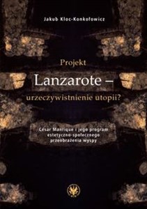 Obrazek Projekt Lanzarote - urzeczywistnienie utopii? César Manrique i jego program estetyczno-społecznego przeobrażenia wyspy
