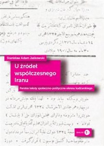 Obrazek U źródeł współczesnego Iranu Perskie teksty społeczno-polityczne okresu kadżarskiego