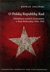 Obrazek O Polską Republikę Rad Działalność polskich komunistów w Rosji Radzieckiej 1918-1922