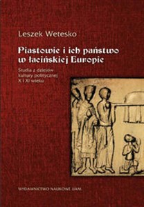 Obrazek Piastowie i ich państwo w łacińskiej Europie Studia z dziejów kultury politycznej X i XI wieku