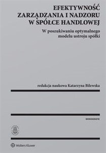 Obrazek Efektywność zarządzania i nadzoru w spółce handlowej W poszukiwaniu optymalnego modelu ustroju spółki