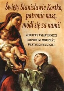Obrazek Święty Stanisławie Kostko, patronie nasz, módl się za nami! Modlitwy wstawiennicze do patrona młodzieży św. Stanisława Kostki
